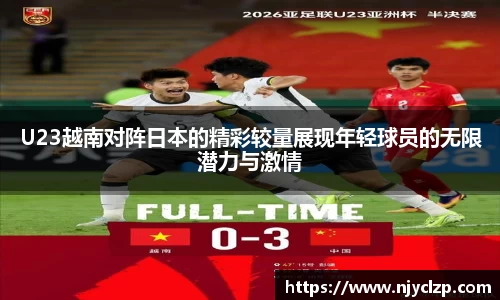 U23越南对阵日本的精彩较量展现年轻球员的无限潜力与激情