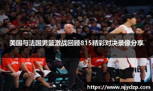 美国与法国男篮激战回顾815精彩对决录像分享